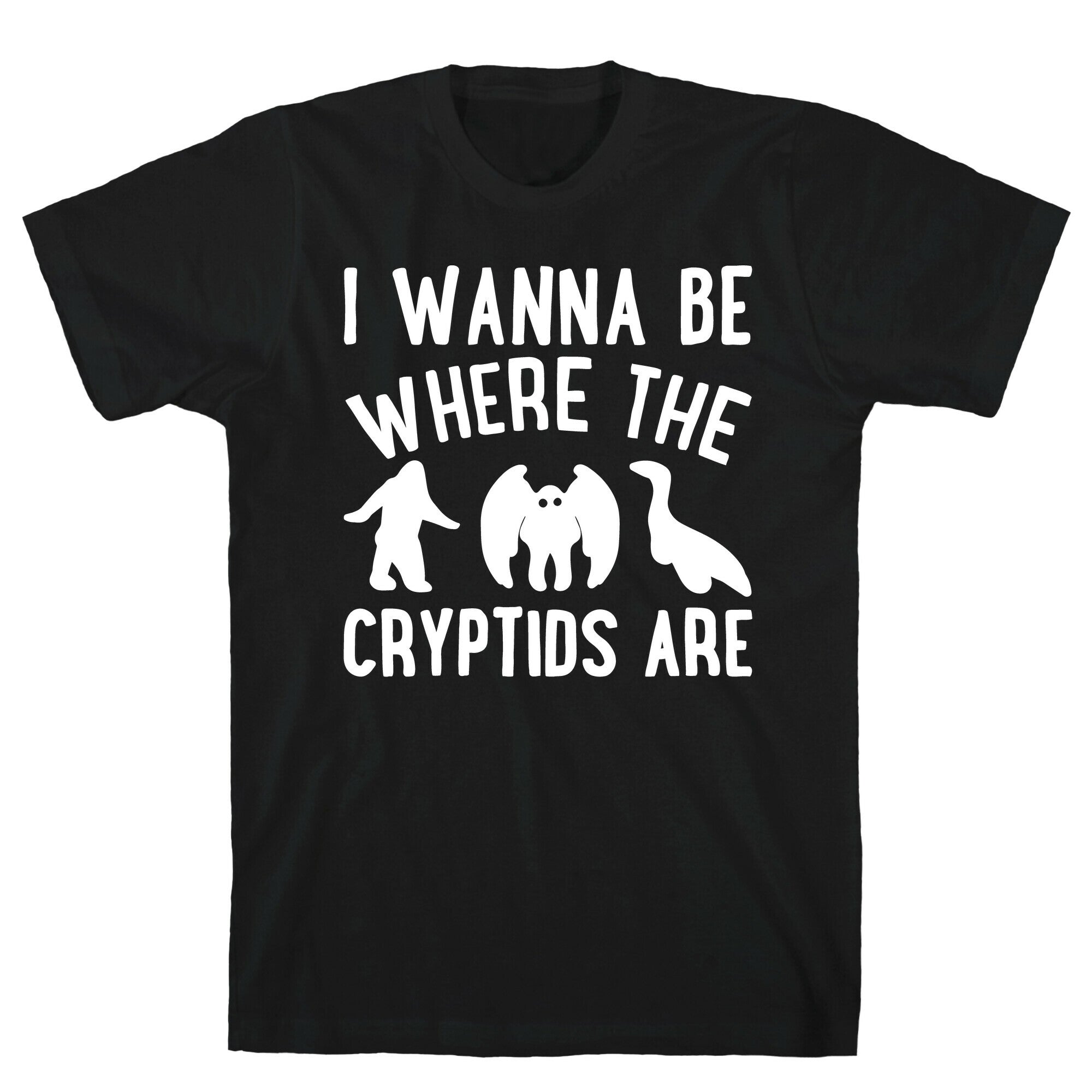 I Wanna Be Where The Cryptids Are Parody White Print T-Shirt
